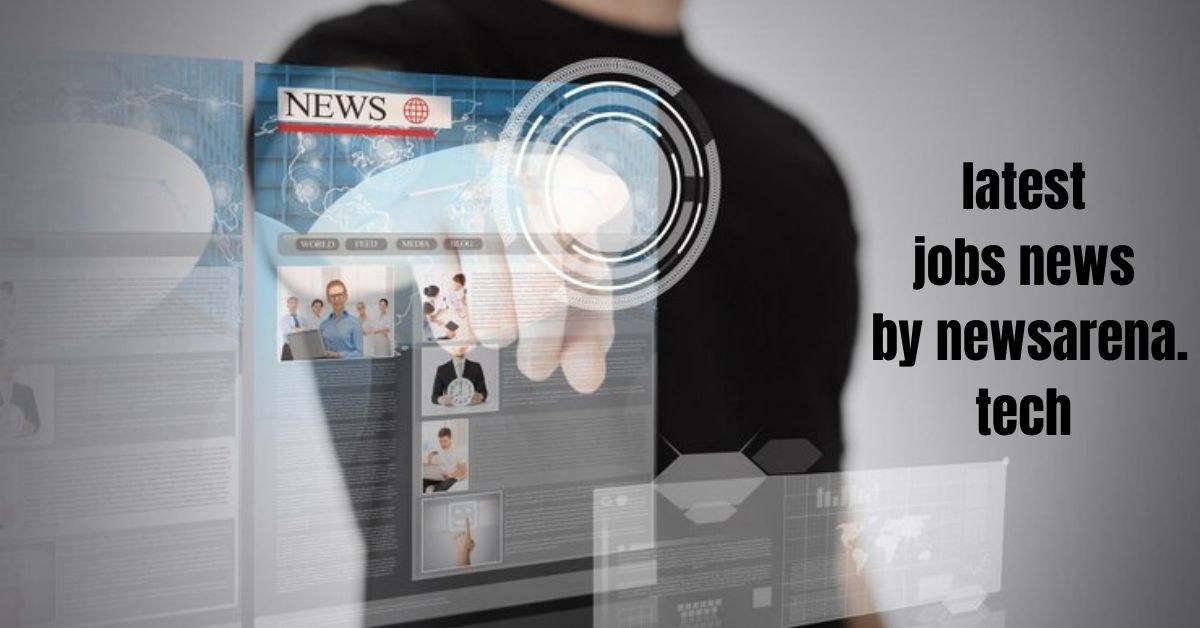 latest jobs news by newsarena.tech